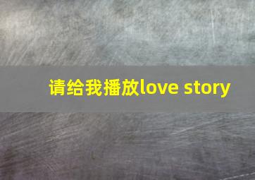 请给我播放love story